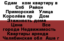 Сдам 2 ком.квартиру в Спб › Район ­ Приморский › Улица ­ Королёва пр. › Дом ­ 50 › Этажность дома ­ 9 › Цена ­ 20 000 - Все города Недвижимость » Квартиры аренда   . Челябинская обл.,Аша г.